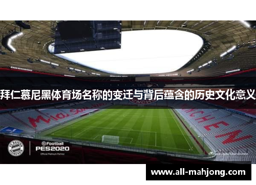 拜仁慕尼黑体育场名称的变迁与背后蕴含的历史文化意义