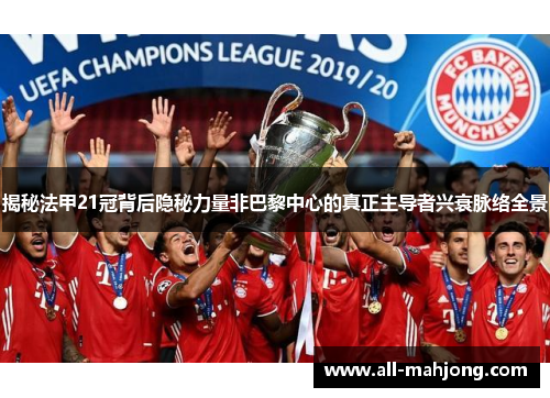 揭秘法甲21冠背后隐秘力量非巴黎中心的真正主导者兴衰脉络全景 揭秘法甲21冠背后隐秘力量非巴黎中心的真正主导者兴衰脉络全景