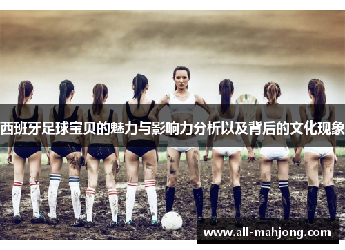 西班牙足球宝贝的魅力与影响力分析以及背后的文化现象