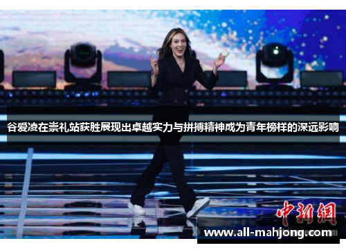 谷爱凌在崇礼站获胜展现出卓越实力与拼搏精神成为青年榜样的深远影响