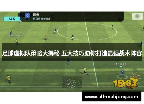 足球虚拟队策略大揭秘 五大技巧助你打造最强战术阵容