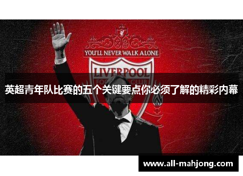 英超青年队比赛的五个关键要点你必须了解的精彩内幕