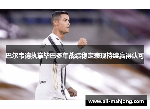 巴尔韦德执掌毕巴多年战绩稳定表现持续赢得认可