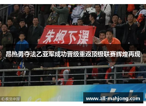 昂热勇夺法乙亚军成功晋级重返顶级联赛辉煌再现 昂热勇夺法乙亚军成功晋级重返顶级联赛辉煌再现