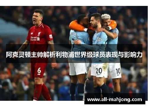 阿克灵顿主帅解析利物浦世界级球员表现与影响力